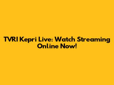 TVRI Kepri Live: Watch Streaming Online Now!