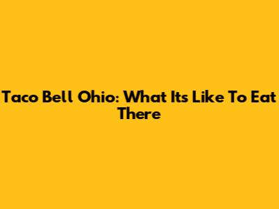 Taco Bell Ohio: What It's Like To Eat There