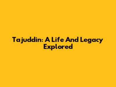 Tajuddin: A Life And Legacy Explored