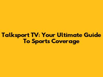 Talksport TV: Your Ultimate Guide To Sports Coverage