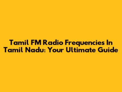 Tamil FM Radio Frequencies In Tamil Nadu: Your Ultimate Guide