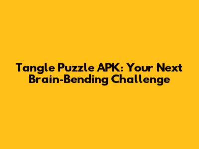 Tangle Puzzle APK: Your Next Brain-Bending Challenge