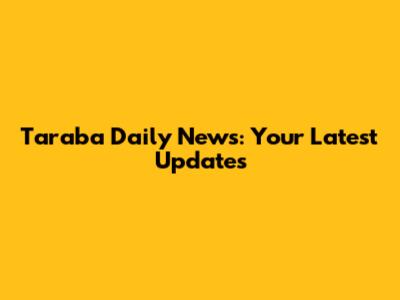 Taraba Daily News: Your Latest Updates