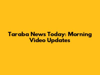 Taraba News Today: Morning Video Updates