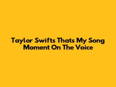Taylor Swift's 'That's My Song' Moment On The Voice