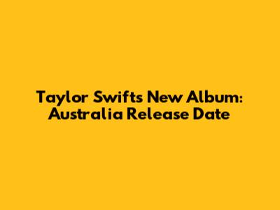 Taylor Swift's New Album: Australia Release Date