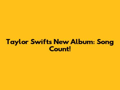 Taylor Swift's New Album: Song Count!