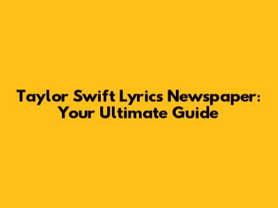 Taylor Swift Lyrics Newspaper: Your Ultimate Guide