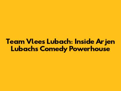 Team Vlees Lubach: Inside Arjen Lubach's Comedy Powerhouse