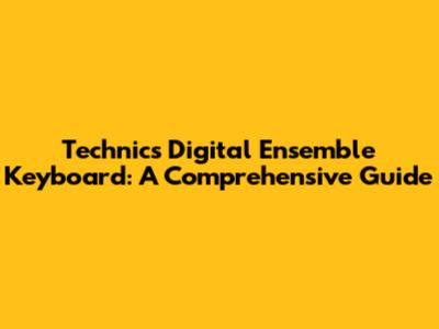 Technics Digital Ensemble Keyboard: A Comprehensive Guide