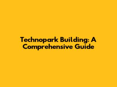 Technopark Building: A Comprehensive Guide