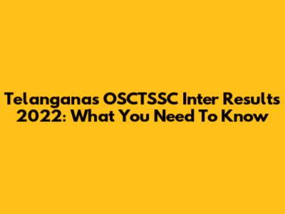 Telangana's OSCTSSC Inter Results 2022: What You Need To Know