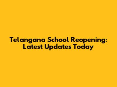 Telangana School Reopening: Latest Updates Today