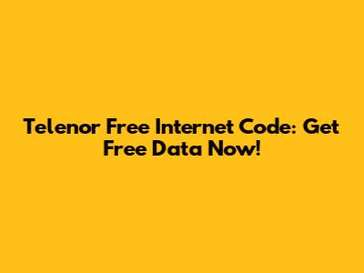 Telenor Free Internet Code: Get Free Data Now!