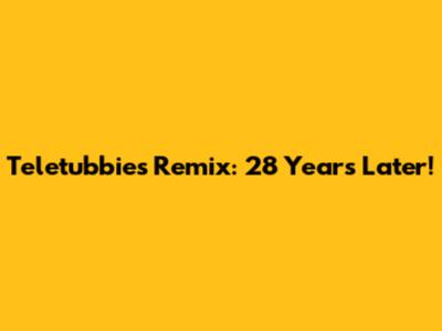 Teletubbies Remix: 28 Years Later!