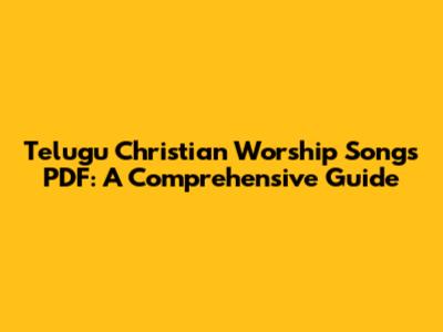 Telugu Christian Worship Songs PDF: A Comprehensive Guide