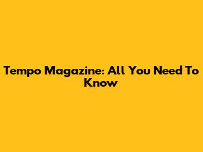Tempo Magazine: All You Need To Know