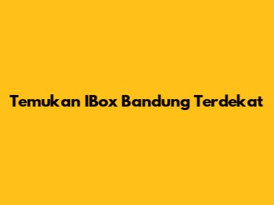 Temukan IBox Bandung Terdekat