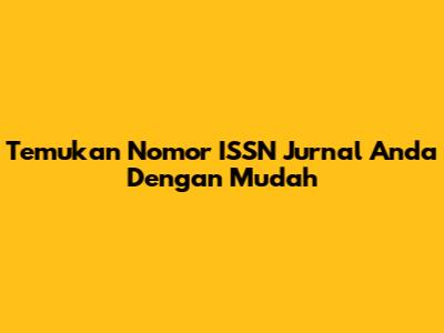 Temukan Nomor ISSN Jurnal Anda Dengan Mudah