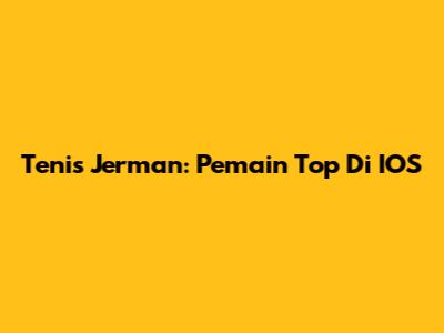 Tenis Jerman: Pemain Top Di IOS