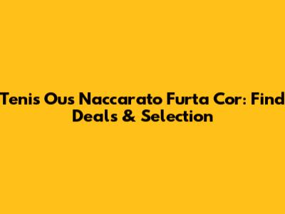 Tenis Ous Naccarato Furta Cor: Find Deals & Selection