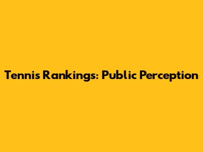 Tennis Rankings: Public Perception