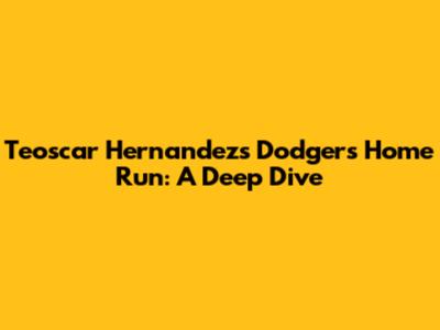 Teoscar Hernandez's Dodgers Home Run: A Deep Dive