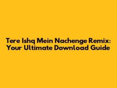 Tere Ishq Mein Nachenge Remix: Your Ultimate Download Guide