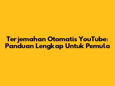 Terjemahan Otomatis YouTube: Panduan Lengkap Untuk Pemula