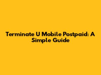 Terminate U Mobile Postpaid: A Simple Guide