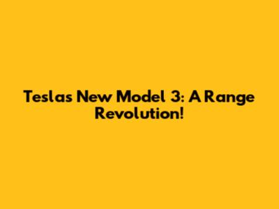 Tesla's New Model 3: A Range Revolution!