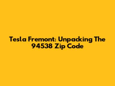 Tesla Fremont: Unpacking The 94538 Zip Code