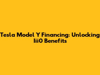 Tesla Model Y Financing: Unlocking Iii0 Benefits