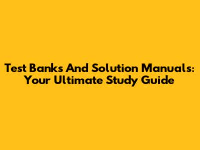 Test Banks And Solution Manuals: Your Ultimate Study Guide