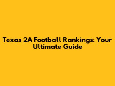 Texas 2A Football Rankings: Your Ultimate Guide