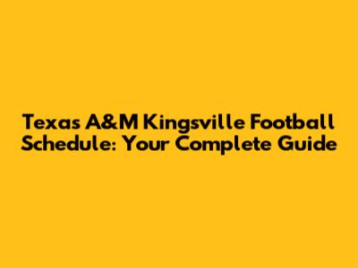 Texas A&M Kingsville Football Schedule: Your Complete Guide