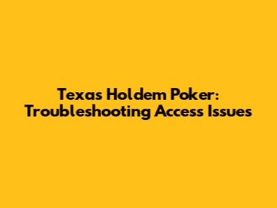 Texas Holdem Poker: Troubleshooting Access Issues