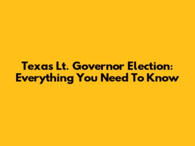 Texas Lt. Governor Election: Everything You Need To Know