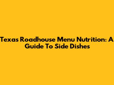Texas Roadhouse Menu Nutrition: A Guide To Side Dishes