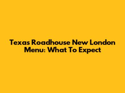 Texas Roadhouse New London Menu: What To Expect
