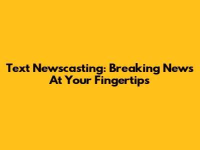 Text Newscasting: Breaking News At Your Fingertips
