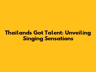 Thailand's Got Talent: Unveiling Singing Sensations
