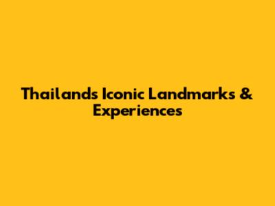 Thailand's Iconic Landmarks & Experiences