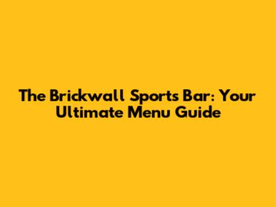The Brickwall Sports Bar: Your Ultimate Menu Guide