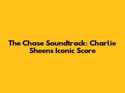 The Chase Soundtrack: Charlie Sheen's Iconic Score