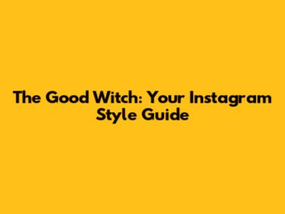 The Good Witch: Your Instagram Style Guide