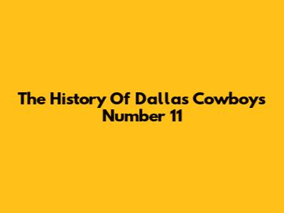 The History Of Dallas Cowboys Number 11