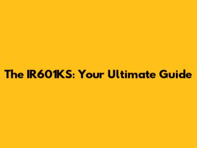 The IR601KS: Your Ultimate Guide