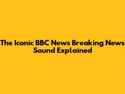 The Iconic BBC News Breaking News Sound Explained