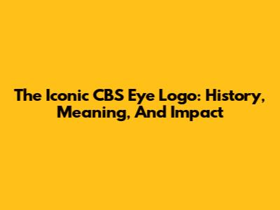 The Iconic CBS Eye Logo: History, Meaning, And Impact